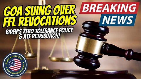 BREAKING: GOA Suing ATF Over Zero Tolerance FFL Revocations! (Closing Gun Stores/ATF Retribution)