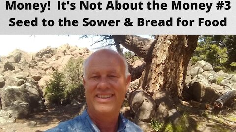 Money! It’s Not About the Money! ~ Part 3 ~ “Seed to the Sower & Bread for Food”
