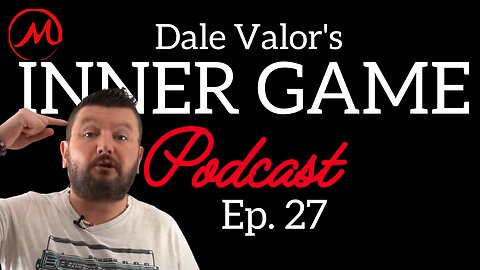 Dale Valor's Inner Game Podcast ep. 27