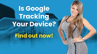 Is Google Tracking Your Device? Find Out Now