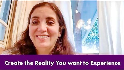 Create the Reality You want to Experience
