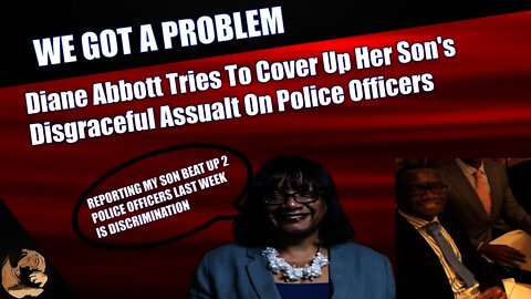 Diane Abbott Tries To Cover Up Her Son's Disgraceful Assualt On Police Officers
