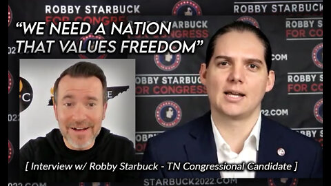 We Need A Nation That Values Freedom - Interview w/ Robby Starbuck - TN Congressional Candidate