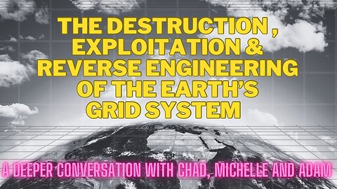Presenting "The Destruction, Exploitation & Reverse Engineering Of The Earth’s Grid System" 8-1-2023
