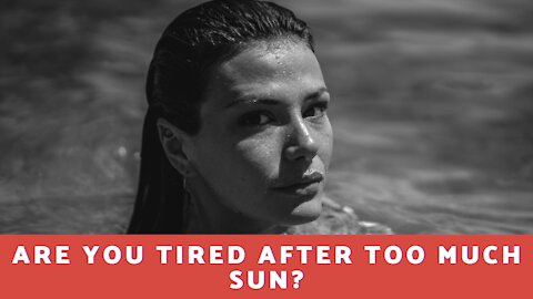 Are You Tired After Too Much Sun?