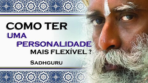 COMO VOCÊ PODE TER UMA PERSONALIDADE MAIS FLEXIVEL, SADHGURU 2023