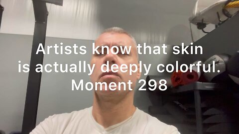 Artists know that skin is actually deeply colorful. Moment 298
