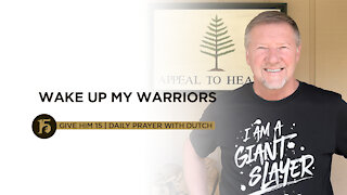 Wake Up My Warriors | Give Him 15: Daily Prayer with Dutch | July 27