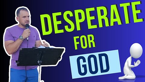 Desperate for God: Our Need To Passionately Seek Jesus | Powerful SERMON