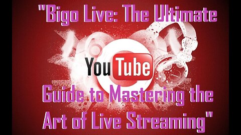 "Bigo Live: The Ultimate Guide to Mastering the Art of Live Streaming"