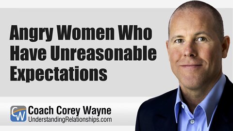 Angry Women Who Have Unreasonable Expectations