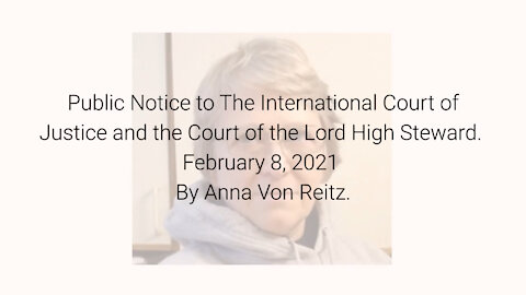 Public Notice to The International Court of Justice... February 8, 2021 By Anna Von Reitz