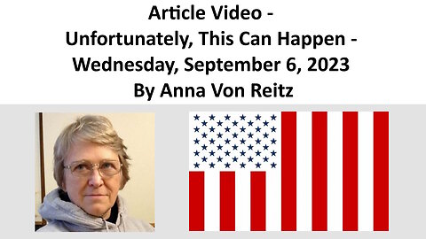 Article Video - Unfortunately, This Can Happen - Wednesday, September 6, 2023 By Anna Von Reitz