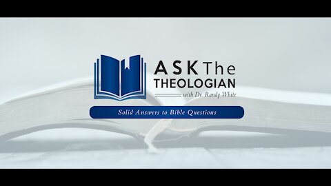 Ask The Theologian | Friday, Feb 19, 2021