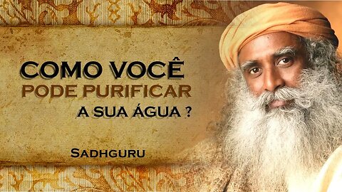 QUAL A MELHOR FORMA DE PURIFICAR A ÁGUA QUE CONSUMIMOS, SADHGURU DUBLADO