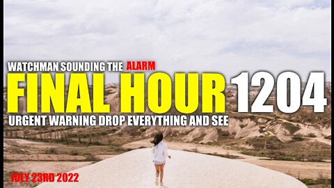 FINAL HOUR 1204 - URGENT WARNING DROP EVERYTHING AND SEE - WATCHMAN SOUNDING THE ALARM
