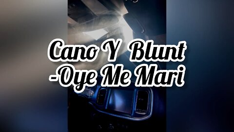 Cano Y Blunt - Oye Me Mari