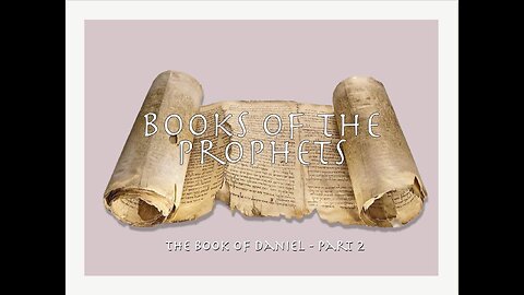 21 - The Book of Daniel, Part 2