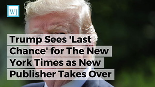 Trump Sees 'Last Chance' for The New York Times as New Publisher Takes Over