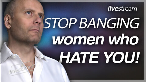 STOP BANGING WOMEN WHO HATE YOU! Freedomain Call In