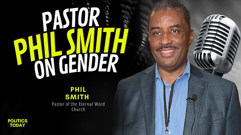 Pastor Phil Smith on Gender (Pastor of the Eternal Word Church) - Politics Today