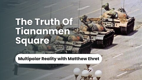Multipolar Reality w/ Matthew Ehret: The Truth Of Tiananmen Square