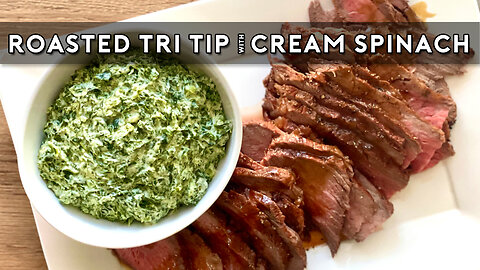 ROASTED TRI TIP AND CREAMED SPINACH | Best Marinade for Tri Tip