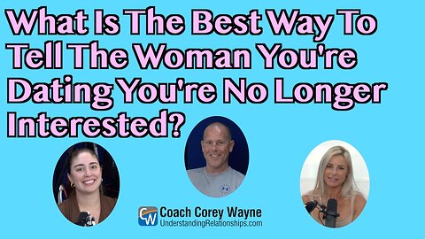 What Is The Best Way To Tell The Woman You're Dating You're No Longer Interested?