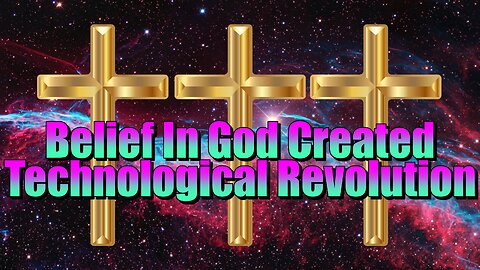 Belief In God Helped Us Get To The Technological Revolution