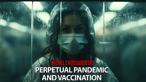 MICHEL CHOSSUDOVSKY - PERPETUAL PANDEMIC AND VACCINATION