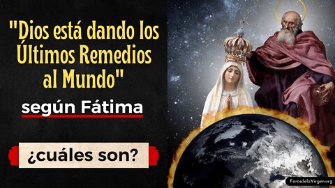 "Dios está dando los Últimos Remedios al Mundo" según Fátima [¿cuáles son?]