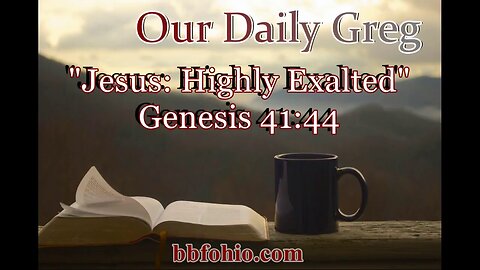 086 Jesus: Highly Exalted (Genesis 41:44) Our Daily Greg