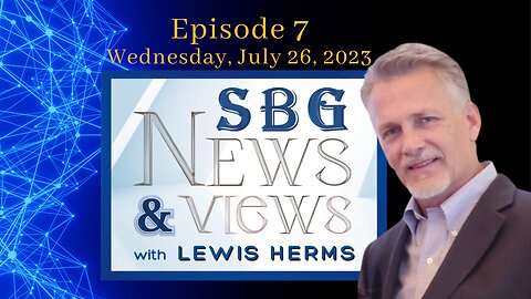 SBG NEWS & VIEWS WITH LEWIS HERMS 07.26.23 @5pm EST