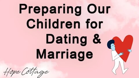 Preparing Our Children for Dating and Marriage