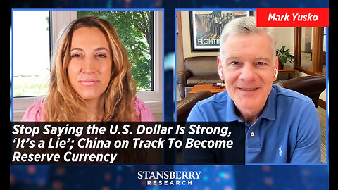 Stop Saying the U.S. Dollar Is Strong, 'It's a Lie' - China on Track To Become Reserve Currency
