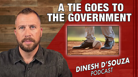 A TIE GOES TO THE GOVERNMENT Dinesh D’Souza Podcast_Ep865