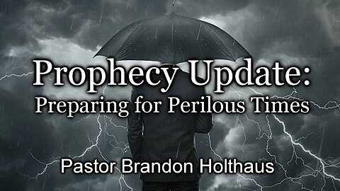 Prophecy Update: Preparing for Perilous Times