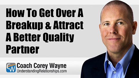 How To Get Over A Breakup & Attract A Better Quality Partner