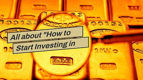 All about "How to Start Investing in Gold Today"