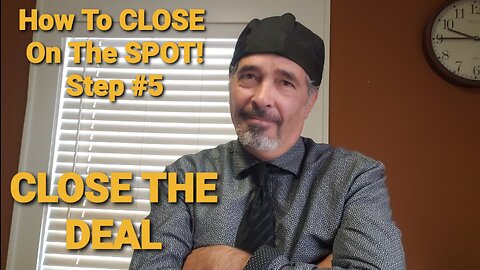 How To CLOSE On The SPOT! Step #5 CLOSE THE DEAL with (3) Box close Questions