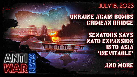 Ukraine Again Bombs Crimean Bridge, Senators Says NATO Expansion Into Asia 'Inevitable,' and More