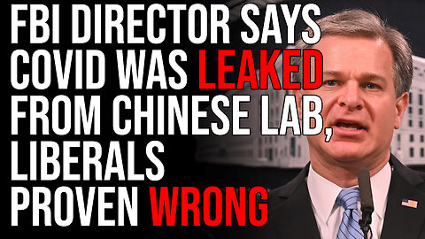 FBI Director Says COVID Was LEAKED From Chinese Lab, Liberals PROVEN WRONG