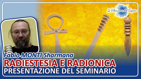 Radiestesia e radionica, presentazione del seminario - Fabio Monti Sharmana