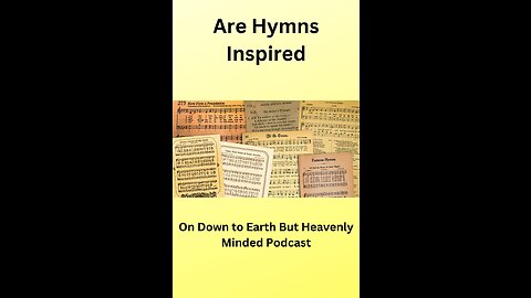 Are Hymns Inspired, on Down to Earth But Heavenly Minded Podcast.