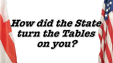 HOW DID THE STATE TURN TH TABLES ON YOU?