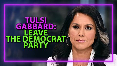 Tulsi Gabbard Urges Americans To Leave The Democrat Party In Order To Save The Country