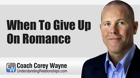 When To Give Up On Romance