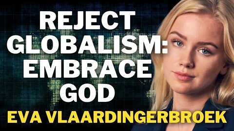 Reject Globalism: Embrace God | Eva Vlaardingerbroek