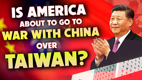 Is America About to Go to War with China over Taiwan? 12/13/2022