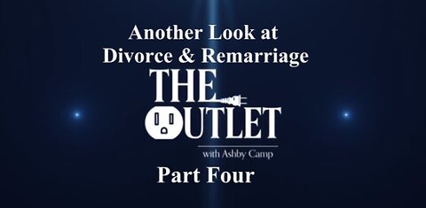 Another Look at Divorce & Remarriage part 4